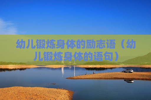 幼儿锻炼身体的励志语（幼儿锻炼身体的语句）