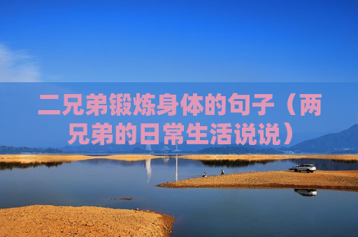 二兄弟锻炼身体的句子（两兄弟的日常生活说说）