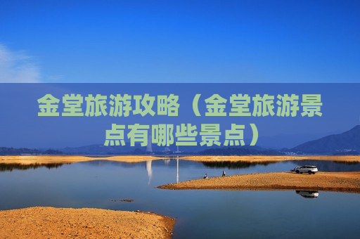 金堂旅游攻略（金堂旅游景点有哪些景点）