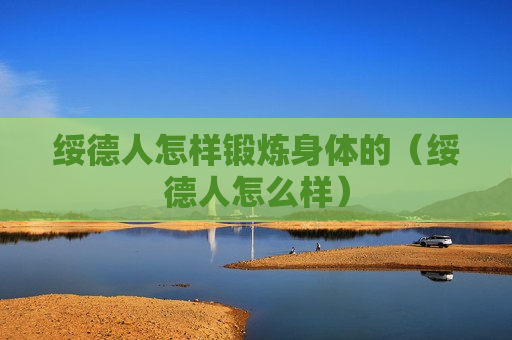 绥德人怎样锻炼身体的（绥德人怎么样）