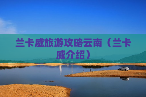 兰卡威旅游攻略云南（兰卡威介绍）