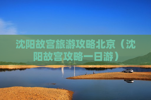 沈阳故宫旅游攻略北京（沈阳故宫攻略一日游）