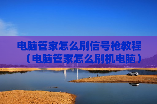 电脑管家怎么刷信号枪教程（电脑管家怎么刷机电脑）
