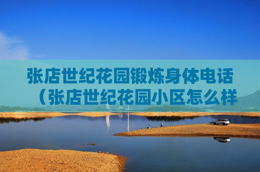 张店世纪花园锻炼身体电话（张店世纪花园小区怎么样）