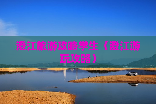 澄江旅游攻略学生（澄江游玩攻略）