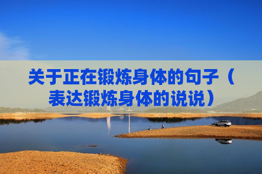 关于正在锻炼身体的句子（表达锻炼身体的说说）