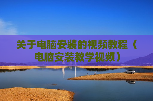 关于电脑安装的视频教程（电脑安装教学视频）
