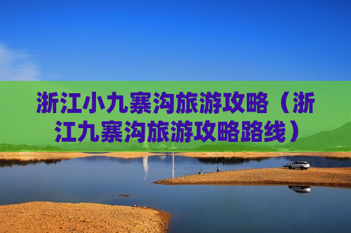 浙江小九寨沟旅游攻略（浙江九寨沟旅游攻略路线）