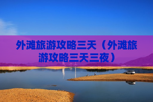 外滩旅游攻略三天（外滩旅游攻略三天三夜）