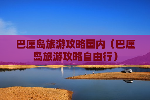 巴厘岛旅游攻略国内（巴厘岛旅游攻略自由行）