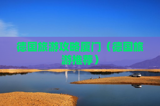 德国旅游攻略厦门（德国旅游推荐）
