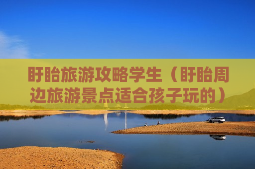 盱眙旅游攻略学生（盱眙周边旅游景点适合孩子玩的）