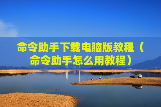 命令助手下载电脑版教程（命令助手怎么用教程）