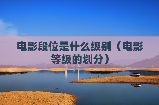 电影段位是什么级别（电影等级的划分）