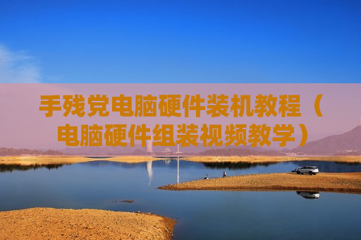 手残党电脑硬件装机教程（电脑硬件组装视频教学）