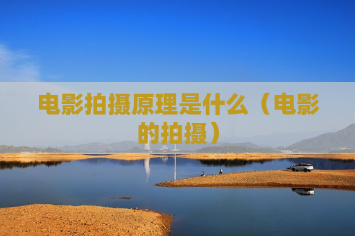 电影拍摄原理是什么（电影的拍摄）