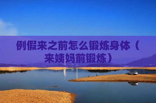例假来之前怎么锻炼身体（来姨妈前锻炼）