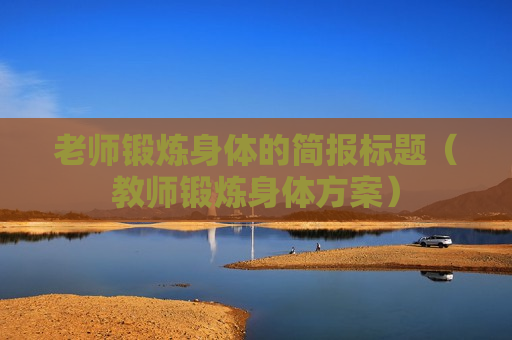 老师锻炼身体的简报标题（教师锻炼身体方案）