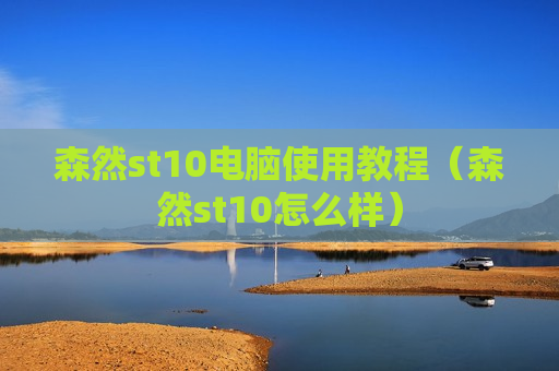森然st10电脑使用教程（森然st10怎么样）