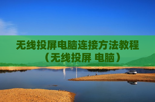 无线投屏电脑连接方法教程（无线投屏 电脑）