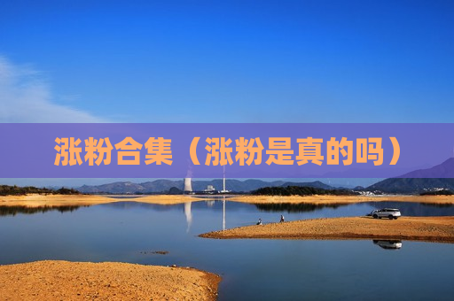 涨粉合集（涨粉是真的吗）