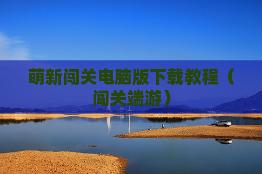 萌新闯关电脑版下载教程（闯关端游）
