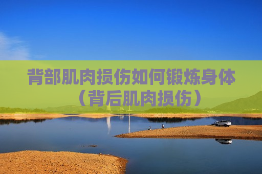 背部肌肉损伤如何锻炼身体（背后肌肉损伤）