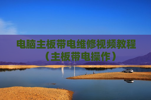 电脑主板带电维修视频教程（主板带电操作）