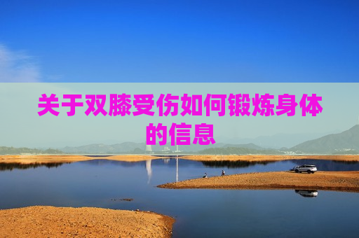 关于双膝受伤如何锻炼身体的信息