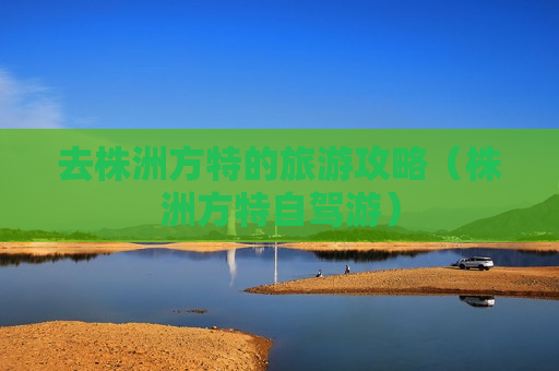 去株洲方特的旅游攻略（株洲方特自驾游）