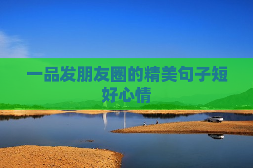 一品发朋友圈的精美句子短好心情