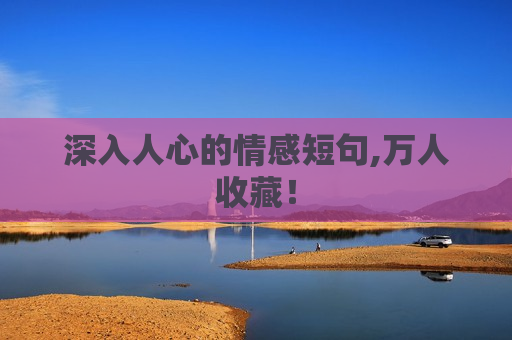 深入人心的情感短句,万人收藏！
