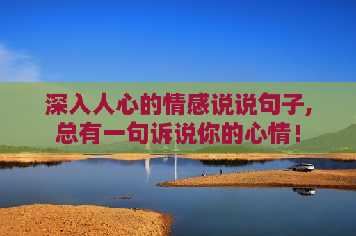 深入人心的情感说说句子,总有一句诉说你的心情！