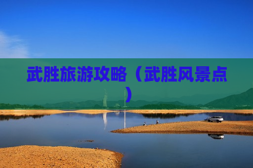 武胜旅游攻略（武胜风景点）