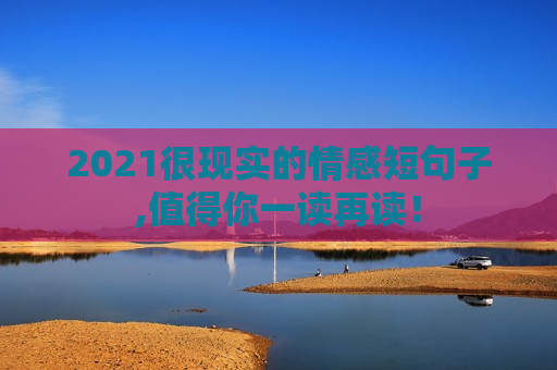 2021很现实的情感短句子,值得你一读再读！