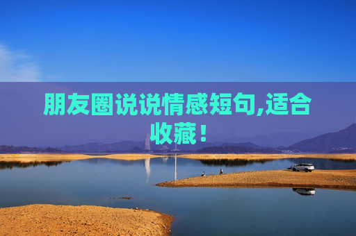 朋友圈说说情感短句,适合收藏！
