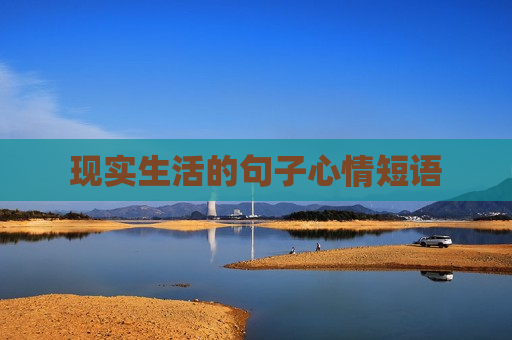 现实生活的句子心情短语