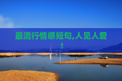 最流行情感短句,人见人爱！