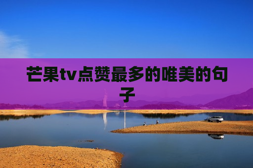 芒果tv点赞最多的唯美的句子