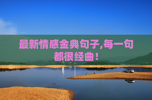 最新情感金典句子,每一句都很经曲！