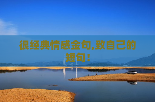 很经典情感金句,致自己的短句！