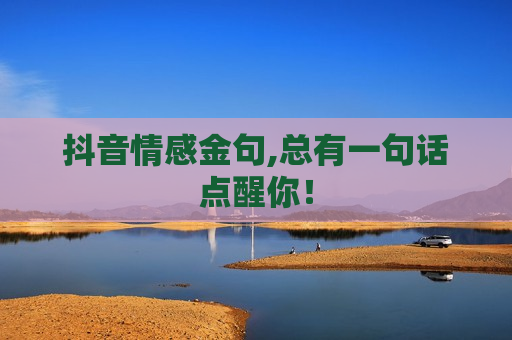 抖音情感金句,总有一句话点醒你！