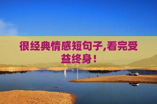 很经典情感短句子,看完受益终身！