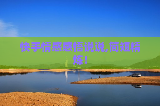 快手情感感悟说说,简短精炼！