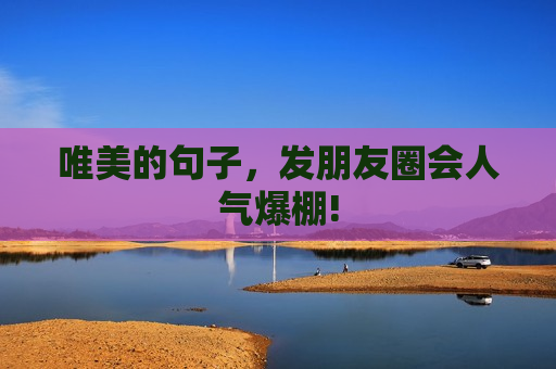 唯美的句子，发朋友圈会人气爆棚!