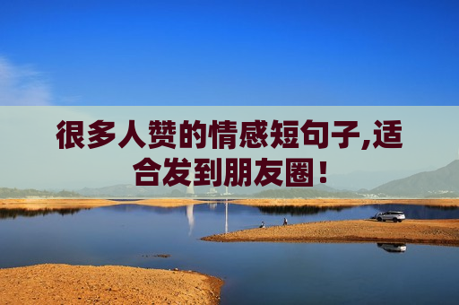 很多人赞的情感短句子,适合发到朋友圈！