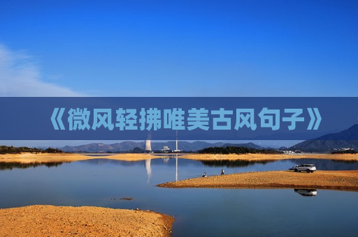 《微风轻拂唯美古风句子》