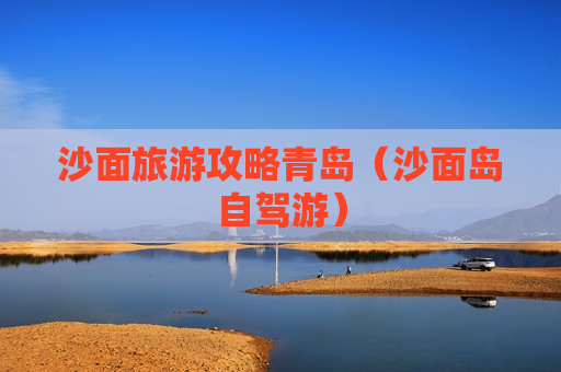 沙面旅游攻略青岛（沙面岛自驾游）