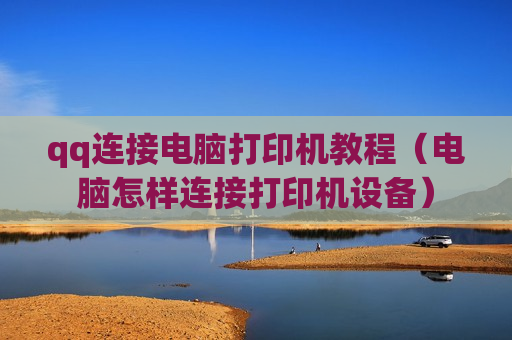 qq连接电脑打印机教程（电脑怎样连接打印机设备）