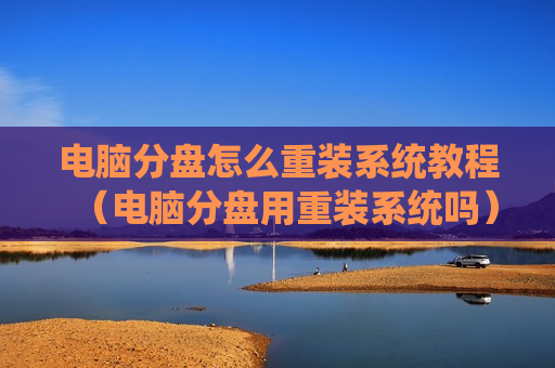 电脑分盘怎么重装系统教程（电脑分盘用重装系统吗）